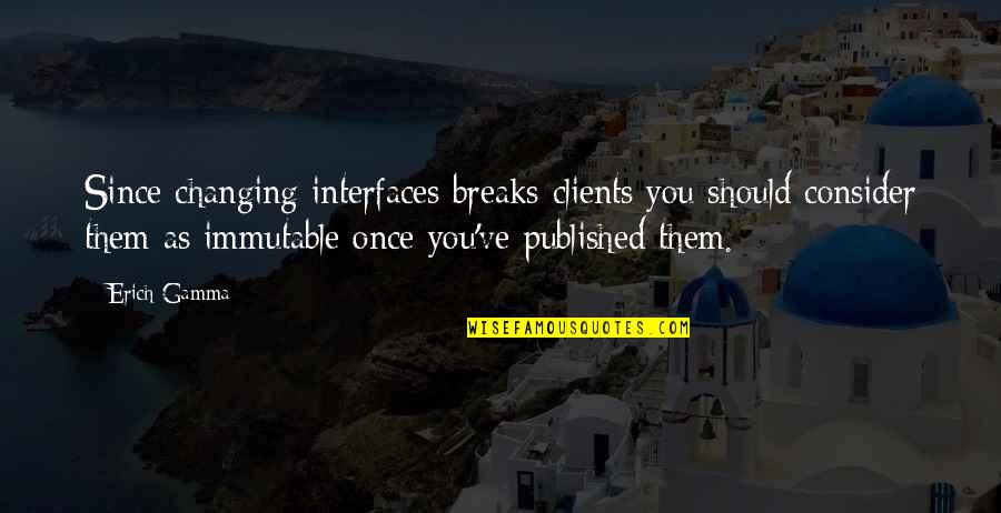 Hellstens Quotes By Erich Gamma: Since changing interfaces breaks clients you should consider