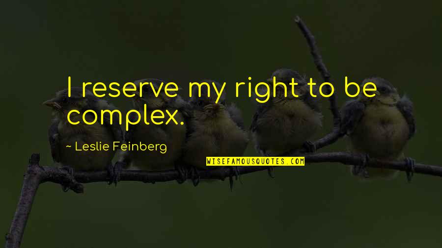 Hellstern Elementary Quotes By Leslie Feinberg: I reserve my right to be complex. Hellstern Elementary Quotes By Leslie Feinberg: I reserve my right to be complex.