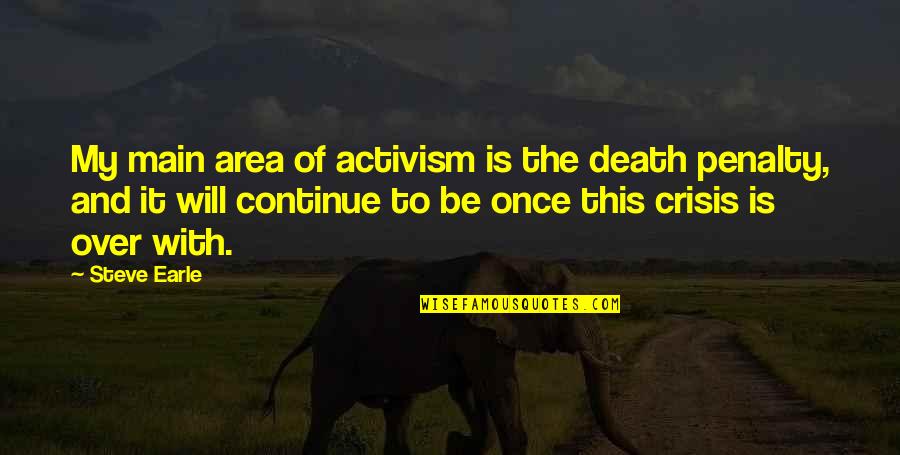Hellstern Elementary Quotes By Steve Earle: My main area of activism is the death Hellstern Elementary Quotes By Steve Earle: My main area of activism is the death