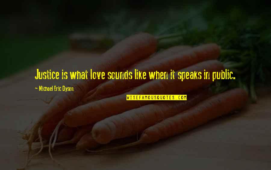 Hellstern Sons Quotes By Michael Eric Dyson: Justice is what love sounds like when it Hellstern Sons Quotes By Michael Eric Dyson: Justice is what love sounds like when it