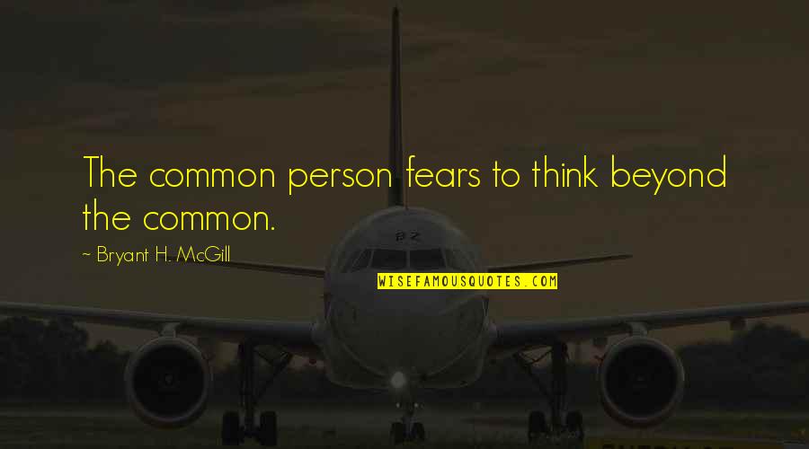 Hellstrom Chronicle Quotes By Bryant H. McGill: The common person fears to think beyond the Hellstrom Chronicle Quotes By Bryant H. McGill: The common person fears to think beyond the