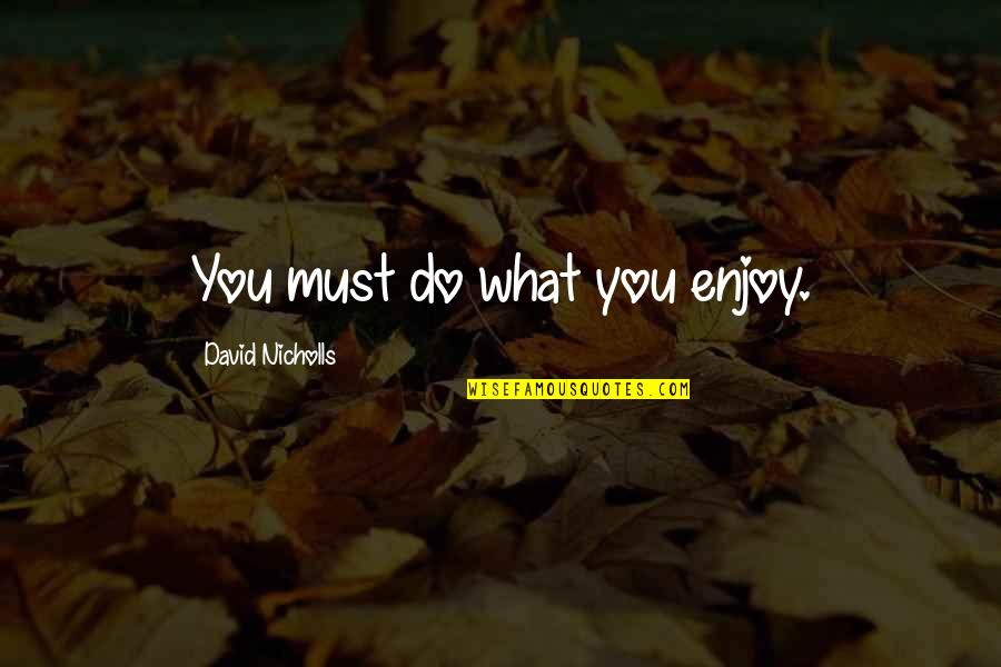 Hellstrom Chronicle Quotes By David Nicholls: You must do what you enjoy. Hellstrom Chronicle Quotes By David Nicholls: You must do what you enjoy.