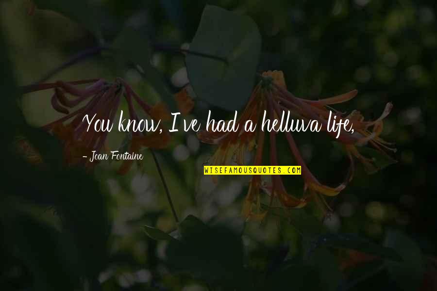 Helluva Life Quotes By Joan Fontaine: You know, I've had a helluva life,