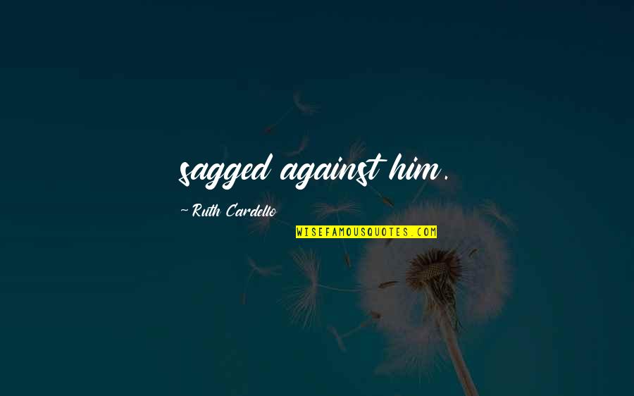 Hellward Quotes By Ruth Cardello: sagged against him.