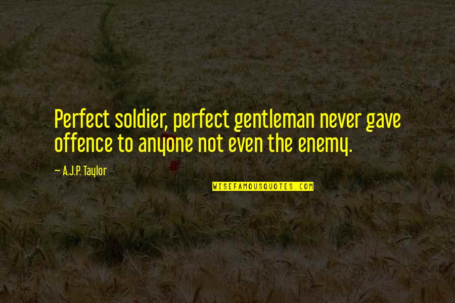 Hellwarden Quotes By A.J.P. Taylor: Perfect soldier, perfect gentleman never gave offence to