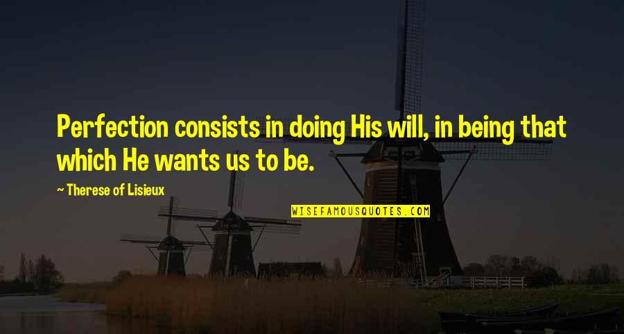 Hellweg Quotes By Therese Of Lisieux: Perfection consists in doing His will, in being Hellweg Quotes By Therese Of Lisieux: Perfection consists in doing His will, in being