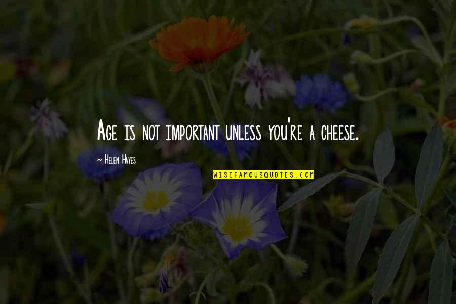Hellwege Spirituosen Quotes By Helen Hayes: Age is not important unless you're a cheese.