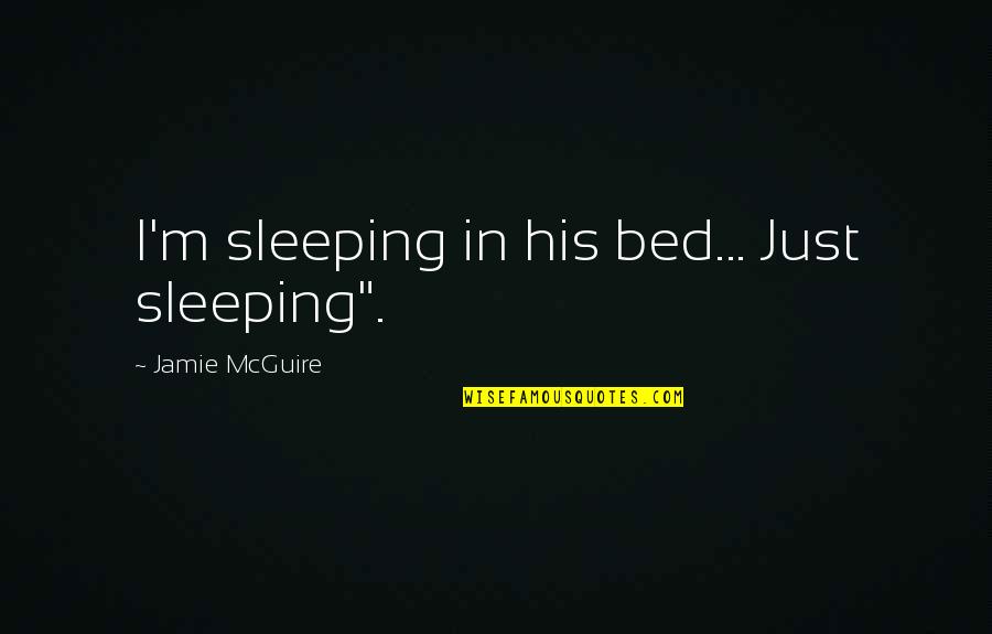 Hellyers Quotes By Jamie McGuire: I'm sleeping in his bed... Just sleeping".