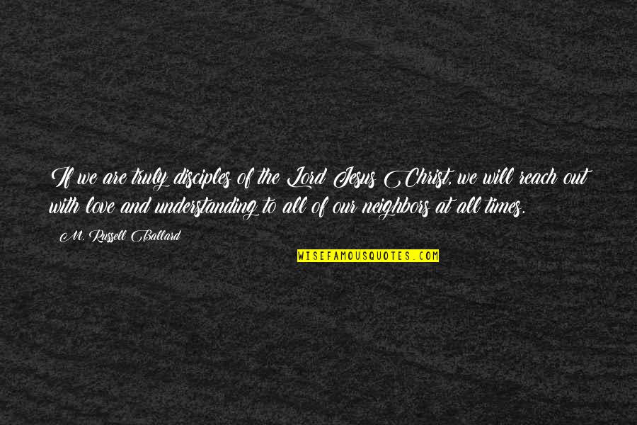 Hellyers Quotes By M. Russell Ballard: If we are truly disciples of the Lord