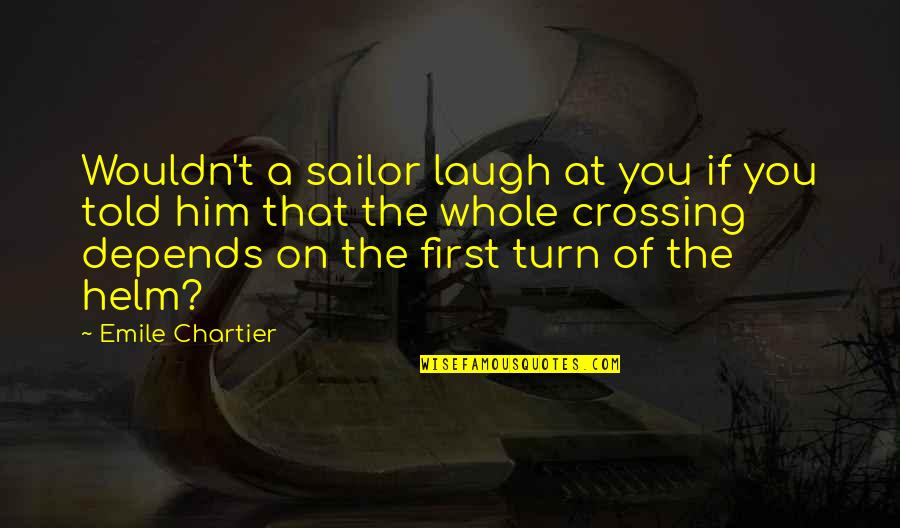 Helm Quotes By Emile Chartier: Wouldn't a sailor laugh at you if you