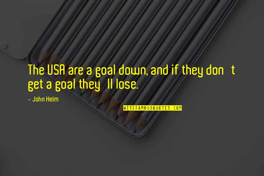 Helm Quotes By John Helm: The USA are a goal down, and if