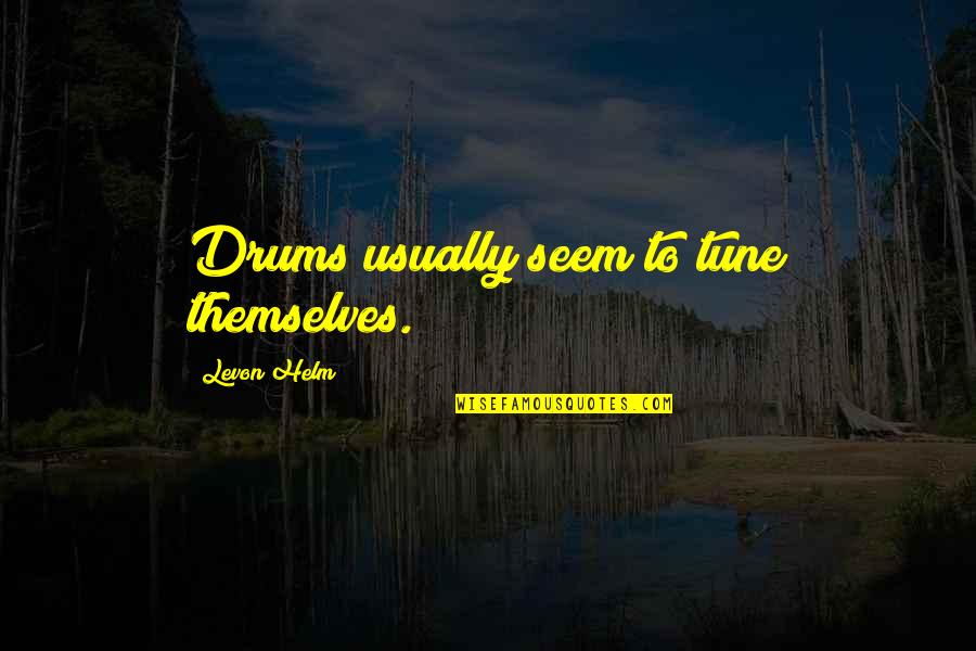 Helm Quotes By Levon Helm: Drums usually seem to tune themselves.