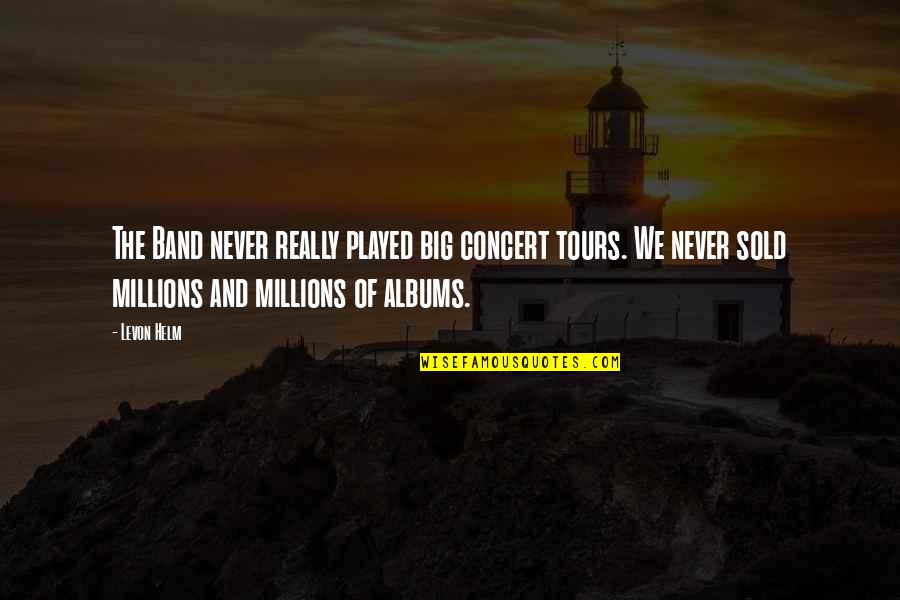 Helm Quotes By Levon Helm: The Band never really played big concert tours.