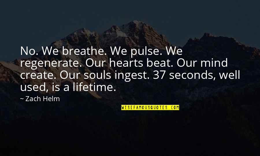 Helm Quotes By Zach Helm: No. We breathe. We pulse. We regenerate. Our