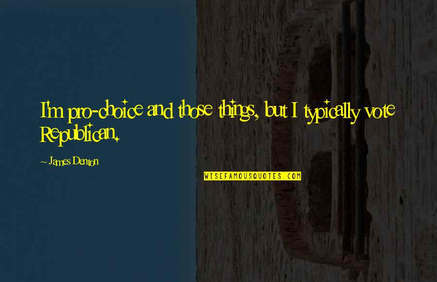 Helmandollar Acquittal Quotes By James Denton: I'm pro-choice and those things, but I typically