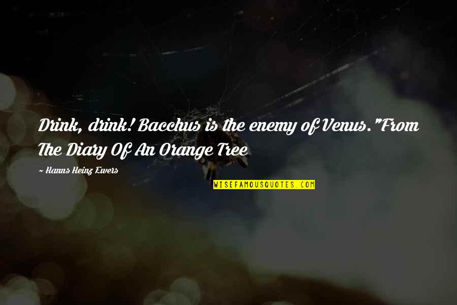 Helmbolds Small Quotes By Hanns Heinz Ewers: Drink, drink! Bacchus is the enemy of Venus."From Helmbolds Small Quotes By Hanns Heinz Ewers: Drink, drink! Bacchus is the enemy of Venus."From