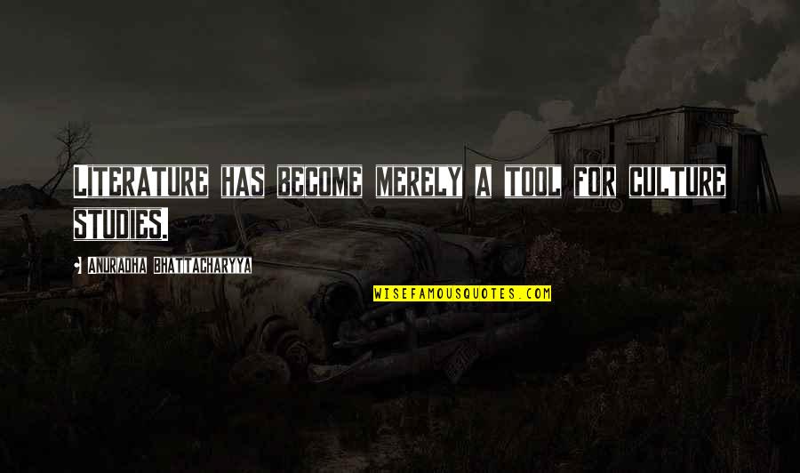 Helmbrecht Studio Quotes By Anuradha Bhattacharyya: Literature has become merely a tool for culture Helmbrecht Studio Quotes By Anuradha Bhattacharyya: Literature has become merely a tool for culture