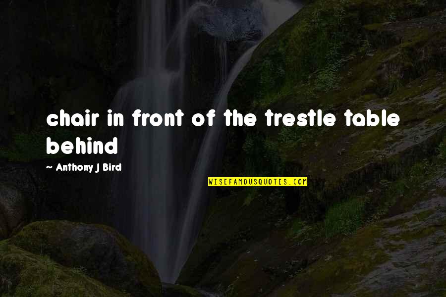 Helmering Quotes By Anthony J Bird: chair in front of the trestle table behind Helmering Quotes By Anthony J Bird: chair in front of the trestle table behind