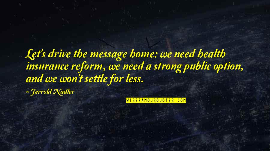Helmering Quotes By Jerrold Nadler: Let's drive the message home: we need health Helmering Quotes By Jerrold Nadler: Let's drive the message home: we need health