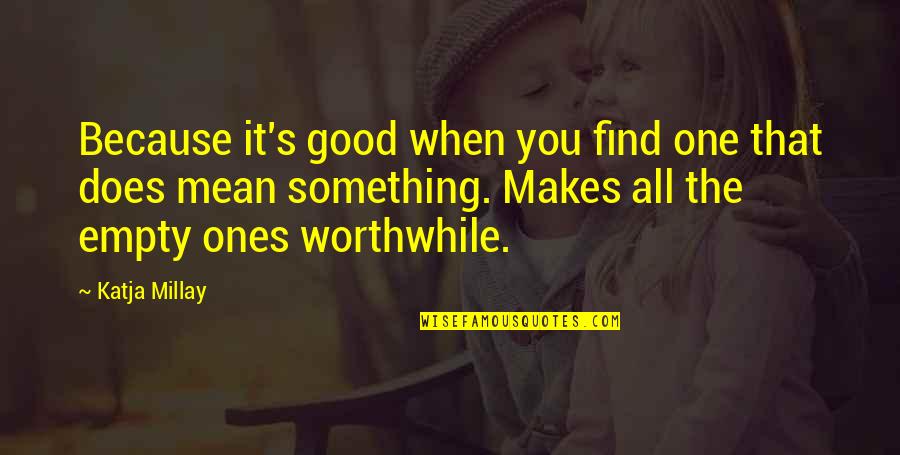 Helmering Quotes By Katja Millay: Because it's good when you find one that Helmering Quotes By Katja Millay: Because it's good when you find one that
