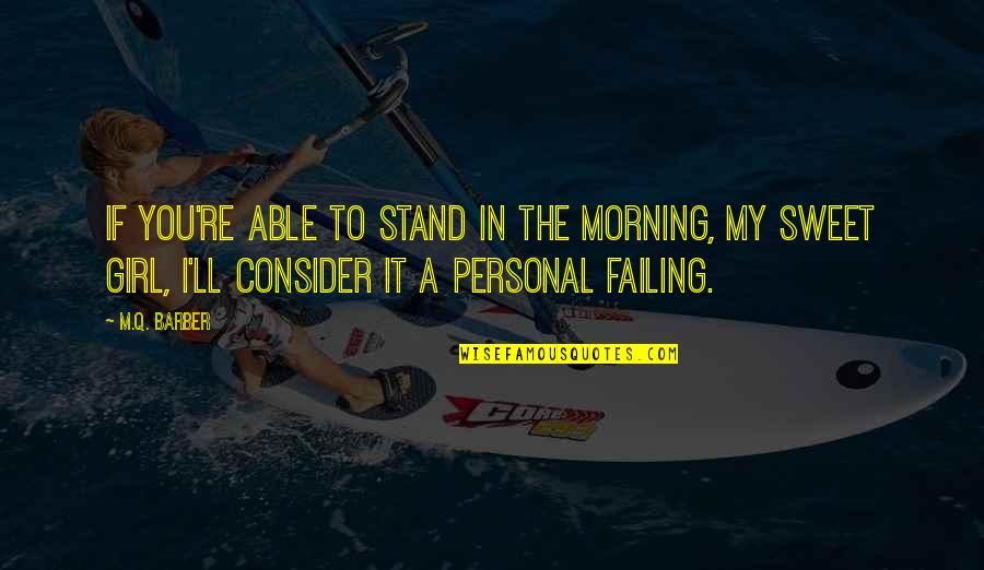 Helmering Quotes By M.Q. Barber: If you're able to stand in the morning, Helmering Quotes By M.Q. Barber: If you're able to stand in the morning,