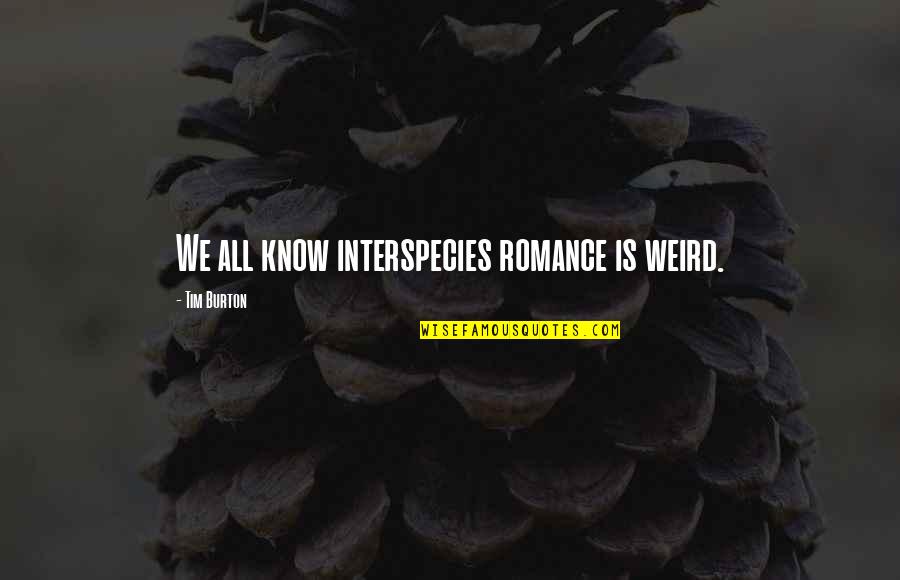 Helmert Contrast Quotes By Tim Burton: We all know interspecies romance is weird.