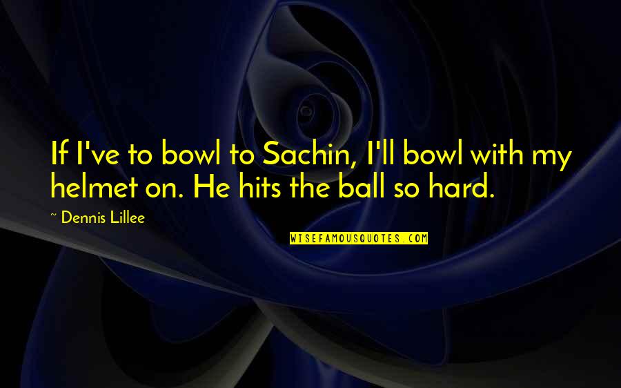 Helmet To Helmet Hits Quotes By Dennis Lillee: If I've to bowl to Sachin, I'll bowl