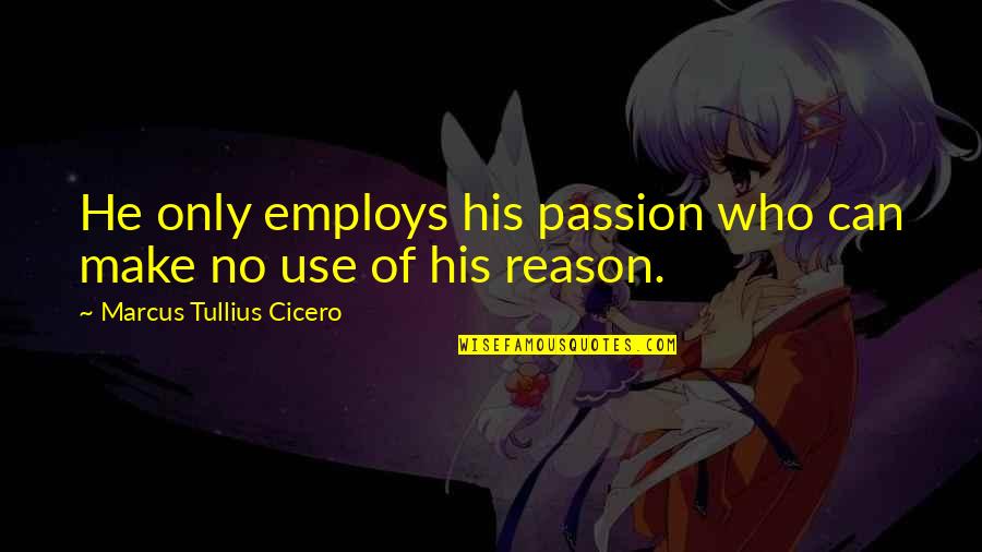 Helmeted Quotes By Marcus Tullius Cicero: He only employs his passion who can make