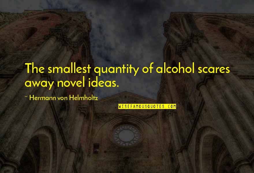 Helmholtz Quotes By Hermann Von Helmholtz: The smallest quantity of alcohol scares away novel