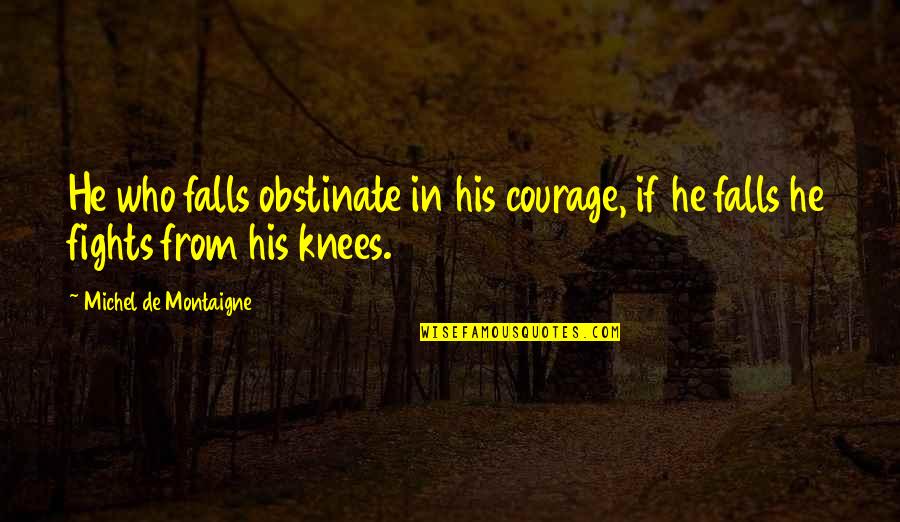 Helmig Edson Quotes By Michel De Montaigne: He who falls obstinate in his courage, if Helmig Edson Quotes By Michel De Montaigne: He who falls obstinate in his courage, if