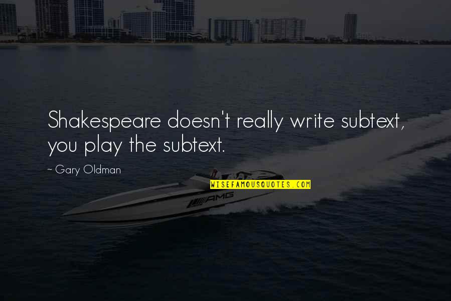 Helmkamp Specialty Quotes By Gary Oldman: Shakespeare doesn't really write subtext, you play the