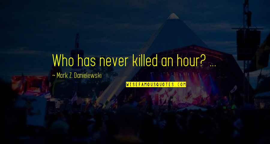 Helmke Trumpet Quotes By Mark Z. Danielewski: Who has never killed an hour? ...