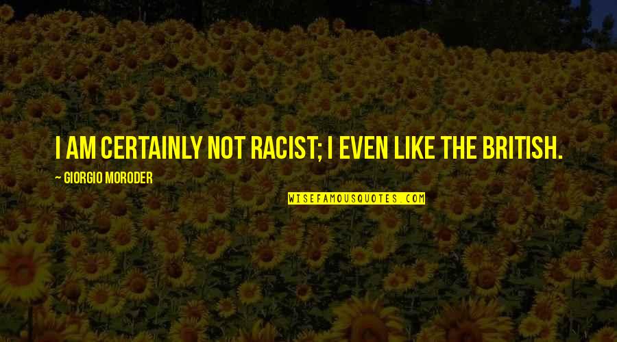 Helmlingen Quotes By Giorgio Moroder: I am certainly not racist; I even like Helmlingen Quotes By Giorgio Moroder: I am certainly not racist; I even like