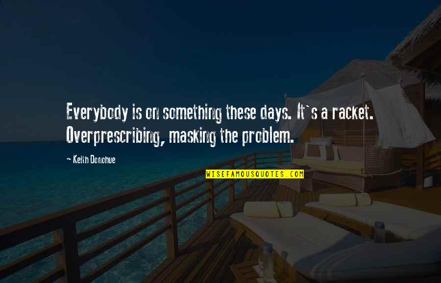 Helmonster Quotes By Keith Donohue: Everybody is on something these days. It's a Helmonster Quotes By Keith Donohue: Everybody is on something these days. It's a