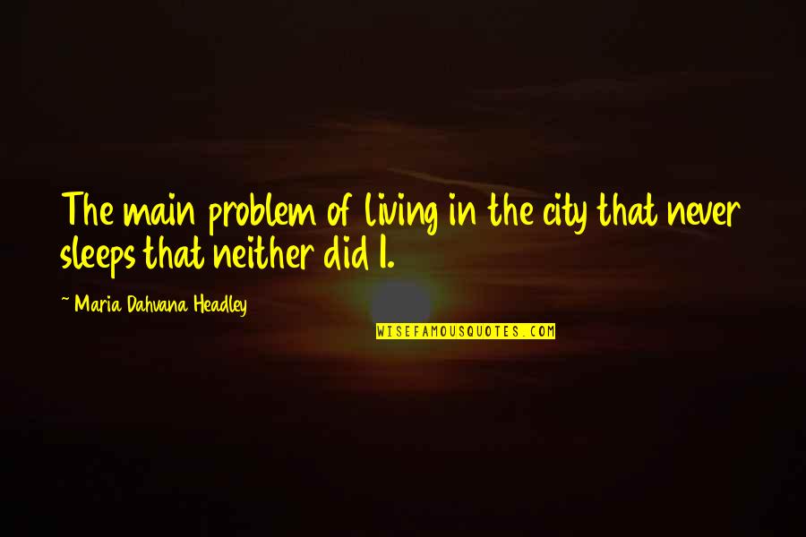Helmore Farm Quotes By Maria Dahvana Headley: The main problem of living in the city Helmore Farm Quotes By Maria Dahvana Headley: The main problem of living in the city