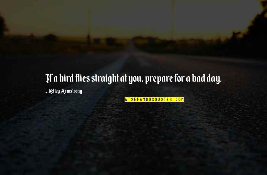 Helmore Farms Quotes By Kelley Armstrong: If a bird flies straight at you, prepare Helmore Farms Quotes By Kelley Armstrong: If a bird flies straight at you, prepare