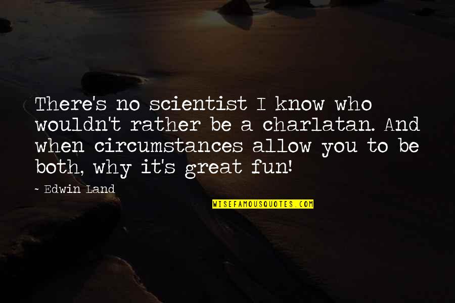 Helmreich Alien Quotes By Edwin Land: There's no scientist I know who wouldn't rather Helmreich Alien Quotes By Edwin Land: There's no scientist I know who wouldn't rather