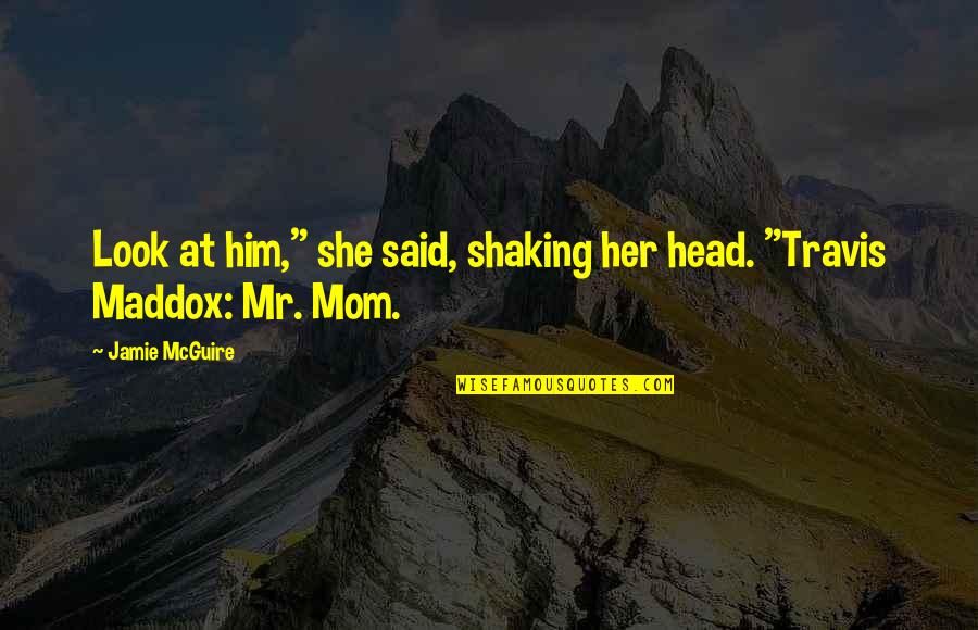 Helmreich Alien Quotes By Jamie McGuire: Look at him," she said, shaking her head.
