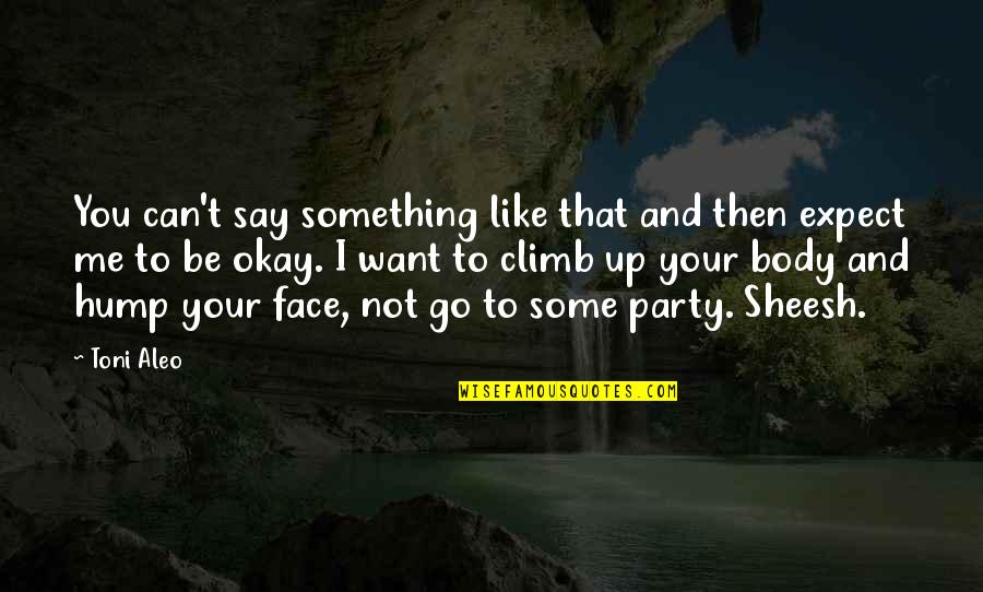 Helmreich Alien Quotes By Toni Aleo: You can't say something like that and then Helmreich Alien Quotes By Toni Aleo: You can't say something like that and then