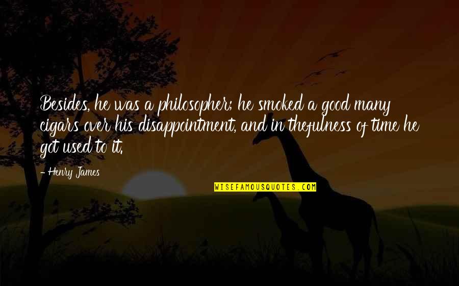 Helmreich Stefan Quotes By Henry James: Besides, he was a philosopher; he smoked a Helmreich Stefan Quotes By Henry James: Besides, he was a philosopher; he smoked a