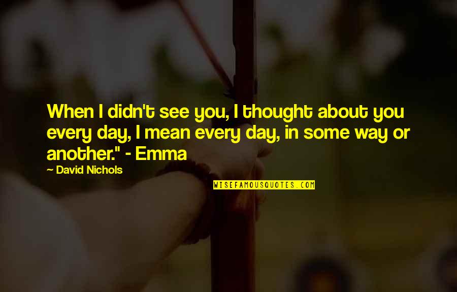 Helmrich Eberhard Quotes By David Nichols: When I didn't see you, I thought about
