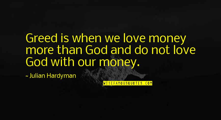 Helmsley Quotes By Julian Hardyman: Greed is when we love money more than