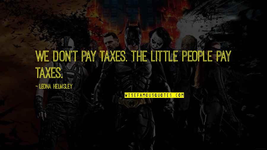 Helmsley Quotes By Leona Helmsley: We don't pay taxes. The little people pay