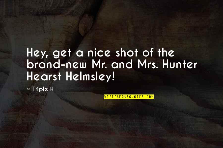Helmsley Quotes By Triple H: Hey, get a nice shot of the brand-new