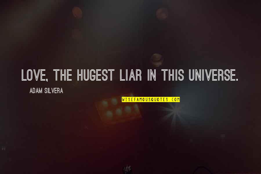 Helmsman S Quotes By Adam Silvera: Love, the hugest liar in this universe. Helmsman S Quotes By Adam Silvera: Love, the hugest liar in this universe.