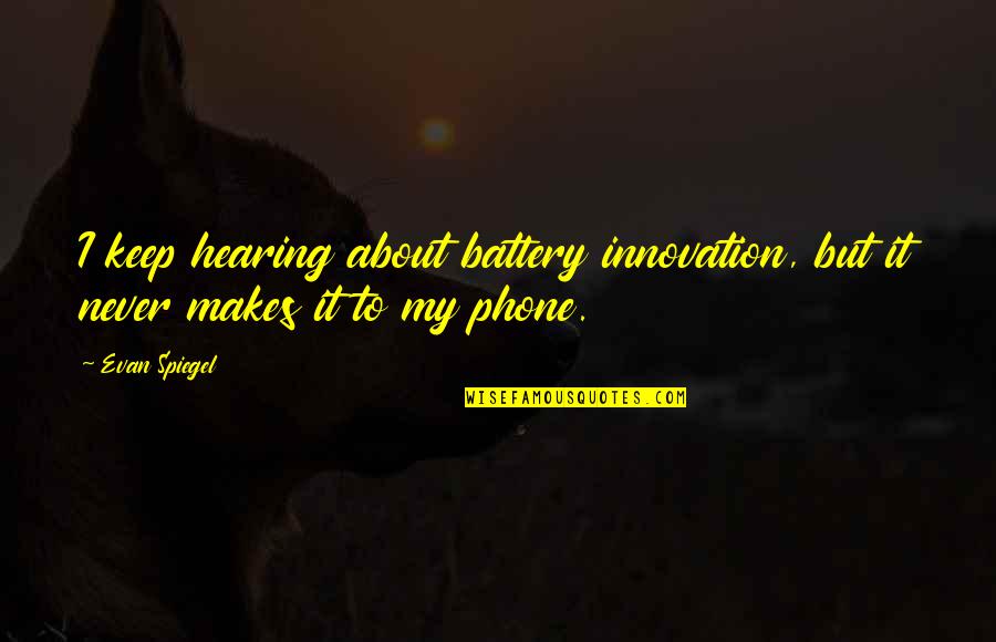 Helmsmans Place Quotes By Evan Spiegel: I keep hearing about battery innovation, but it