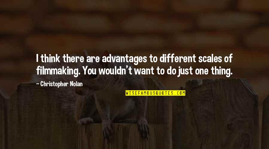 Helmsman's Quotes By Christopher Nolan: I think there are advantages to different scales Helmsman's Quotes By Christopher Nolan: I think there are advantages to different scales