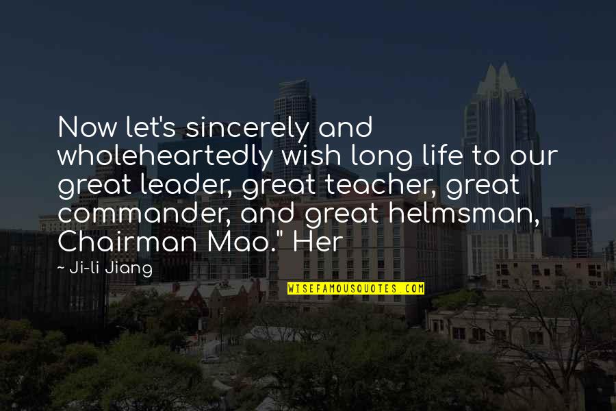 Helmsman's Quotes By Ji-li Jiang: Now let's sincerely and wholeheartedly wish long life Helmsman's Quotes By Ji-li Jiang: Now let's sincerely and wholeheartedly wish long life