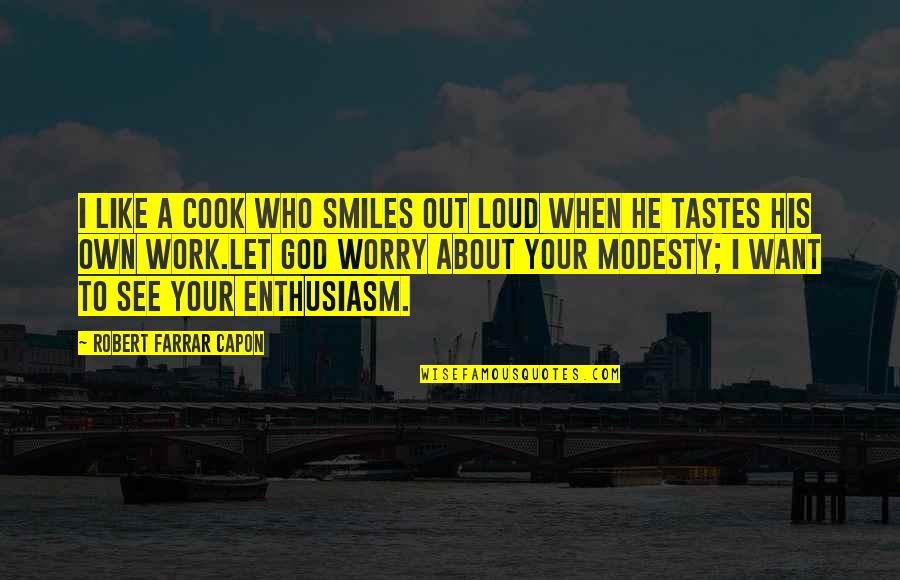 Helmsman's Quotes By Robert Farrar Capon: I like a cook who smiles out loud Helmsman's Quotes By Robert Farrar Capon: I like a cook who smiles out loud