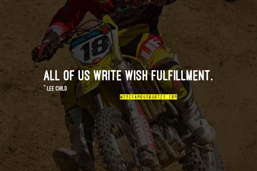 Helmstetter Shad Quotes By Lee Child: All of us write wish fulfillment. Helmstetter Shad Quotes By Lee Child: All of us write wish fulfillment.